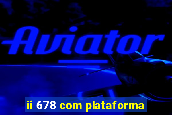 ii 678 com plataforma